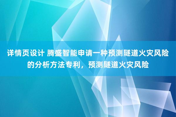 详情页设计 腾盛智能申请一种预测隧道火灾风险的分析方法专利，预测隧道火灾风险